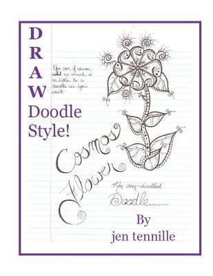 Draw Doodle Style: The Cosmos Flower: An Over-Doodled Doodle by Tennille, Jen