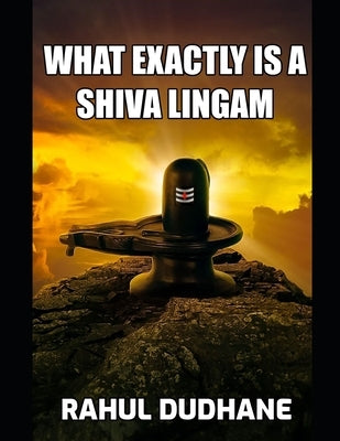 What Exactly Is A Shiva Lingam by Dudhane, Rahul