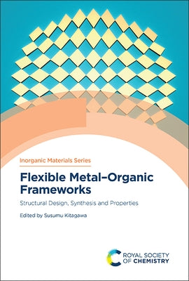 Flexible Metal-Organic Frameworks: Structural Design, Synthesis and Properties by Kitagawa, Susumu
