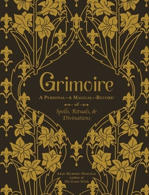 Grimoire: A Personal--& Magical--Record of Spells, Rituals, & Divinations by Murphy-Hiscock, Arin