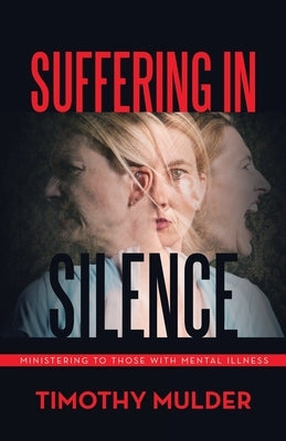 Suffering in Silence: Ministering to Those with Mental Illness by Mulder, Timothy