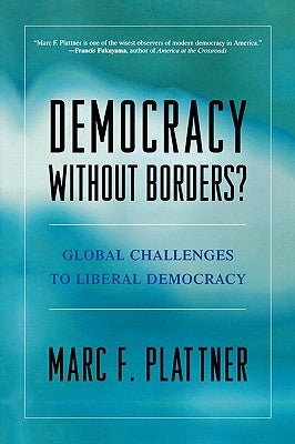Democracy Without Borders?: Global Challenges to Liberal Democracy by Plattner, Marc F.