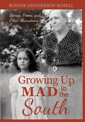 Growing Up Mad in the South: Stories, Poems, and Other Aberrations by Schell, Bonnie Henderson
