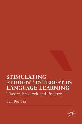 Stimulating Student Interest in Language Learning: Theory, Research and Practice by Tin, Tan Bee