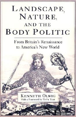 Landscape, Nature, and the Body Politic: From Britain's Renaissance to America's New World by Olwig, Kenneth Robert