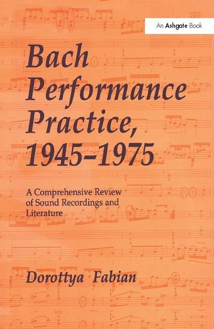 Bach Performance Practice, 1945-1975: A Comprehensive Review of Sound Recordings and Literature by Fabian, Dorottya