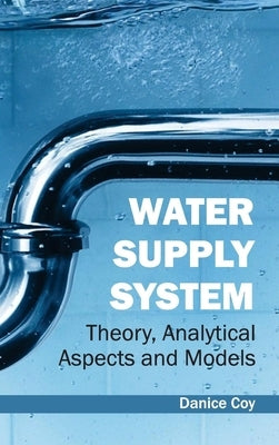 Water Supply System: Theory, Analytical Aspects and Models by Coy, Danice