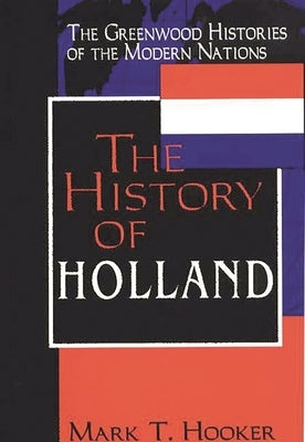 The History of Holland by Hooker, Mark T.