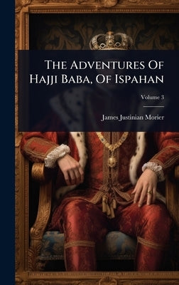 The Adventures Of Hajji Baba, Of Ispahan by Morier, James Justinian