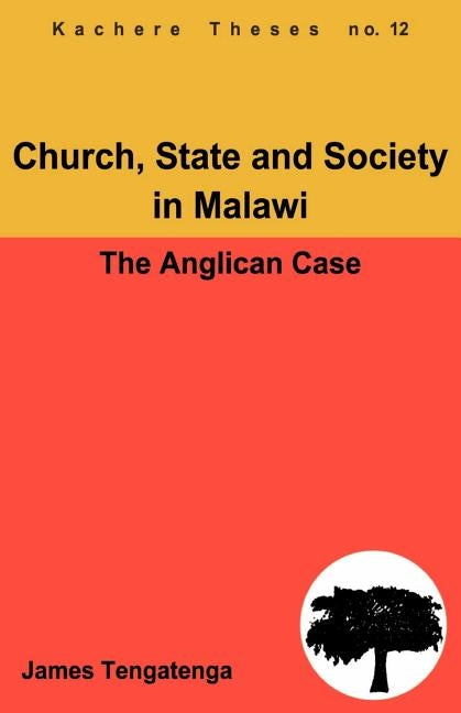Church, State and Society in Malawi. An Analysis of Anglican Ecclesiology by Tengatenga, James