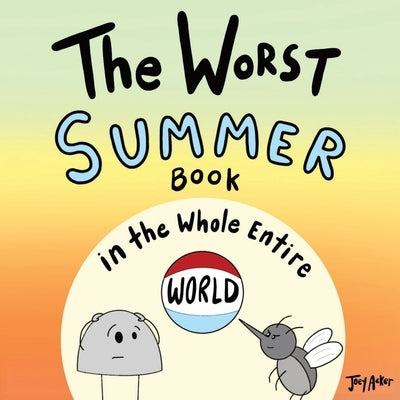 The Worst Summer Book in the Whole Entire World by Acker, Joey
