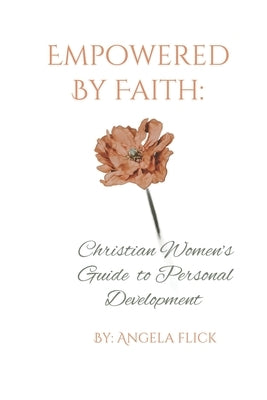 Empowered By Faith: Christian Women's Guide To Personal Development by Flick, Angela