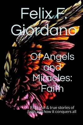 Of Angels and Miracles: Faith by Giordano, Felix F.