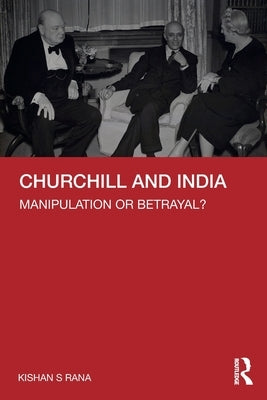 Churchill and India: Manipulation or Betrayal? by Rana, Kishan S.