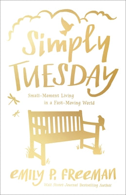 Simply Tuesday: Small-Moment Living in a Fast-Moving World by Freeman, Emily P.