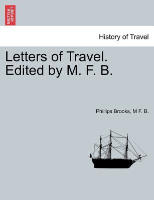 Letters of Travel. Edited by M. F. B. by Brooks, Phillips