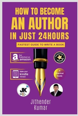 How to Become an Author in Just 24 Hours by Kumar, Jithender