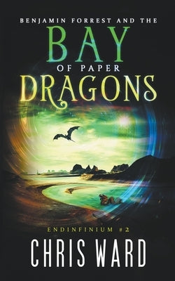 Benjamin Forrest and the Bay of Paper Dragons by Ward, Chris