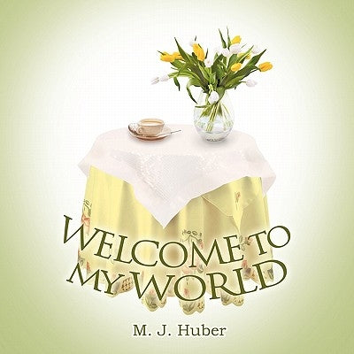 Welcome to My World by Huber, M. J.