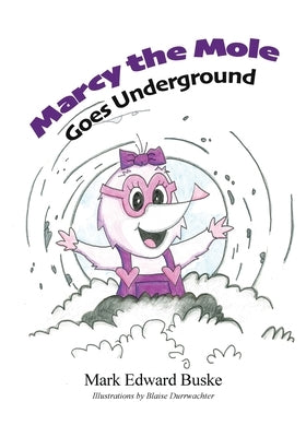Marcy the Mole Goes Underground by Buske, Mark Edward