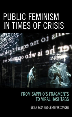 Public Feminism in Times of Crisis: From Sappho's Fragments to Viral Hashtags by Easa, Leila