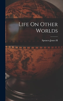 Life On Other Worlds by Spencer, Jones H.