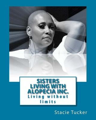 Sisters Living With Alopecia Inc.: SLWA Living Without Limits by Tucker, Stacie