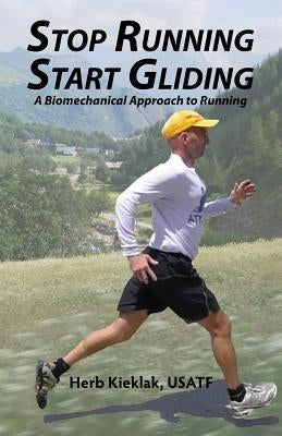 Stop Running, Start Gliding: A Biomechanical Approach to Running by Polytekton