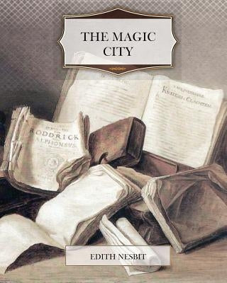 The Magic City by Nesbit, Edith
