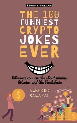 The 100 funniest crypto jokes ever: hilarious coin cracks about mining, bitcoins and the blockchain by Salazar, Alberto