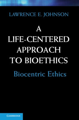 A Life-Centered Approach to Bioethics by Johnson, Lawrence E.