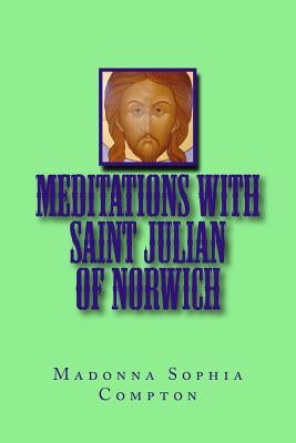 Meditations with Saint Julian of Norwich by Compton, Madonna Sophia