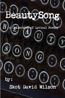 BeautySong, A Collection of Lyrical Poetry by Wilson, Skot David