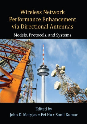 Wireless Network Performance Enhancement via Directional Antennas: Models, Protocols, and Systems by Matyjas, John D.
