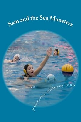 Sam and the Sea Monsters: A Water Polo Story by Tigner, Daniel