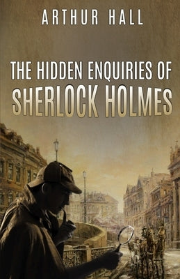 The Hidden Enquiries of Sherlock Holmes by Hall, Arthur