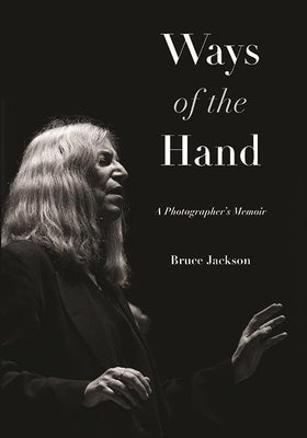 Ways of the Hand: A Photographer's Memoir by Jackson, Bruce
