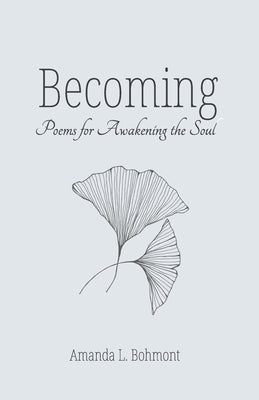 Becoming: Poems for Awakening the Soul by Bohmont, Amanda L.
