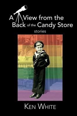 A View from the Back of the Candy Store: Stories by White, Ken