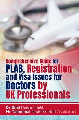 Comprehensive Guide for PLAB, Registration and Visa Issues for Doctors by UK Professionals. By Dr Bilal Haider Malik & Tajammal Nadeem Butt by Butt, Tajammal Nadeem