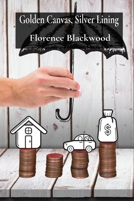 Golden Canvas, Silver Lining: Unlocking the Financial Secrets of the Art Market for Aspiring Artists and Seasoned Professionals by Blackwood, Florence