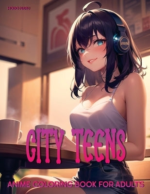City Teens: Anime Coloring Book for Adults by Naru, Hodo
