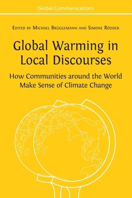 Global Warming in Local Discourses: How Communities around the World Make Sense of Climate Change by Brüggemann, Michael