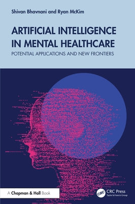 Artificial Intelligence in Mental Healthcare: Potential Applications and New Frontiers by Bhavnani, Shivan