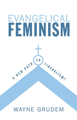 Evangelical Feminism: A New Path to Liberalism? by Grudem, Wayne