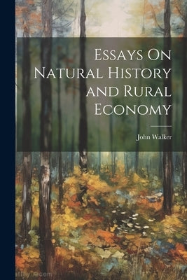 Essays On Natural History and Rural Economy by Walker, John