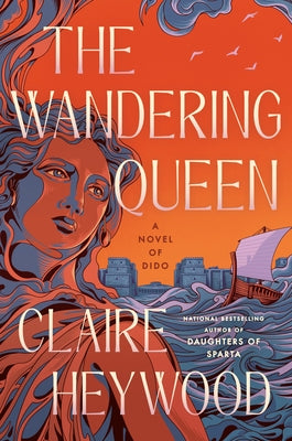 The Wandering Queen: A Novel of Dido by Heywood, Claire