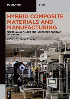 Hybrid Composite Materials and Manufacturing: Fibers, Nano-Fillers and Integrated Additive Processes by Kumar, Vipin