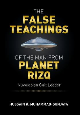 The False Teachings of the Man from Planet Rizq: Nuwuapian Cult Leader by Muhammad-Sunjata, Hussain K.