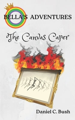 Bella's Adventures: The Canvas Caper by Bush, Daniel Charles